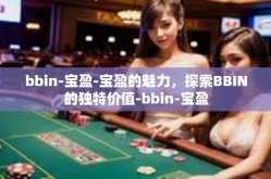 bbin-宝盈-宝盈的魅力，探索BBIN的独特价值-bbin-宝盈