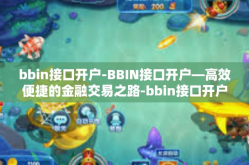 bbin接口开户-BBIN接口开户—高效便捷的金融交易之路-bbin接口开户
