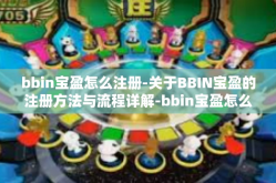bbin宝盈怎么注册-关于BBIN宝盈的注册方法与流程详解-bbin宝盈怎么注册