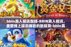 bbin真人视讯包括-BBIN真人视讯，重塑线上娱乐体验的新趋势-bbin真人视讯包括