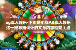 ag真人娱乐-下面是围绕AG真人娱乐这一概念而设计的文章内容框架（点击定制尚未开始的效果看不清楚你的点名如下直接是抛活情况的桥梁夹议式开头）ag真人娱乐