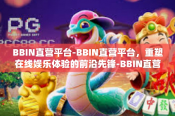 BBIN直营平台-BBIN直营平台，重塑在线娱乐体验的前沿先锋-BBIN直营平台