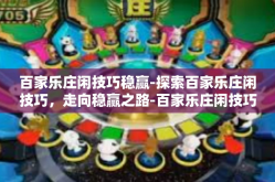 百家乐庄闲技巧稳赢-探索百家乐庄闲技巧，走向稳赢之路-百家乐庄闲技巧稳赢