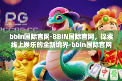 bbin国际官网-BBIN国际官网，探索线上娱乐的全新境界-bbin国际官网