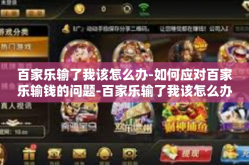百家乐输了我该怎么办-如何应对百家乐输钱的问题-百家乐输了我该怎么办