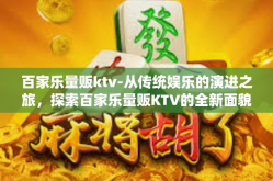 百家乐量贩ktv-从传统娱乐的演进之旅，探索百家乐量贩KTV的全新面貌与价值魅力-百家乐量贩ktv