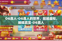 OG真人-OG真人的世界，超越虚拟，触碰真实-OG真人