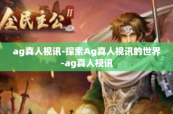 ag真人视讯-探索Ag真人视讯的世界-ag真人视讯