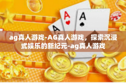 ag真人游戏-AG真人游戏，探索沉浸式娱乐的新纪元-ag真人游戏