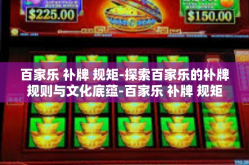 百家乐 补牌 规矩-探索百家乐的补牌规则与文化底蕴-百家乐 补牌 规矩