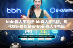bbin真人手机版-bb真人手机版，现代娱乐的新纪元-bbin真人手机版