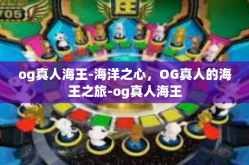 og真人海王-海洋之心，OG真人的海王之旅-og真人海王