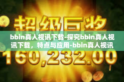 bbin真人视讯下载-探究bbin真人视讯下载，特点与应用-bbin真人视讯下载