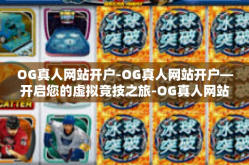 OG真人网站开户-OG真人网站开户—开启您的虚拟竞技之旅-OG真人网站开户