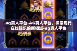 ag真人平台-AG真人平台，探索现代在线娱乐的新领域-ag真人平台