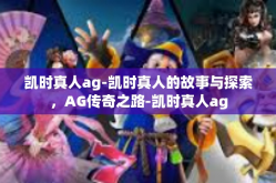 凯时真人ag-凯时真人的故事与探索，AG传奇之路-凯时真人ag