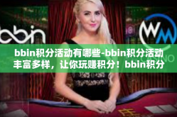 bbin积分活动有哪些-bbin积分活动丰富多样，让你玩赚积分！bbin积分活动有哪些