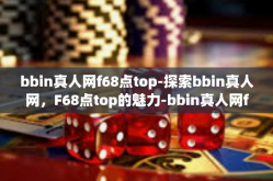 bbin真人网f68点top-探索bbin真人网，F68点top的魅力-bbin真人网f68点top
