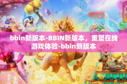 bbin新版本-BBIN新版本，重塑在线游戏体验-bbin新版本