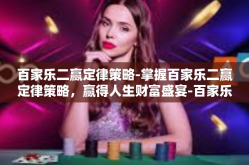 百家乐二赢定律策略-掌握百家乐二赢定律策略，赢得人生财富盛宴-百家乐二赢定律策略