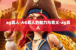 ag真人-AG真人的魅力与意义-ag真人