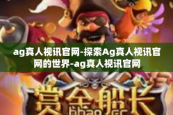 ag真人视讯官网-探索Ag真人视讯官网的世界-ag真人视讯官网