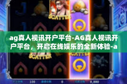 ag真人视讯开户平台-AG真人视讯开户平台，开启在线娱乐的全新体验-ag真人视讯开户平台