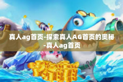 真人ag首页-探索真人AG首页的奥秘-真人ag首页