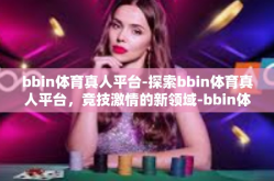 bbin体育真人平台-探索bbin体育真人平台，竞技激情的新领域-bbin体育真人平台