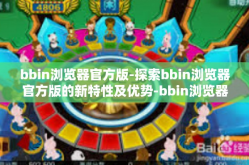 bbin浏览器官方版-探索bbin浏览器官方版的新特性及优势-bbin浏览器官方版