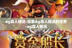 ag真人视讯-探索Ag真人视讯的世界-ag真人视讯