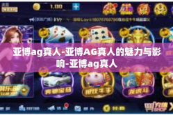 亚博ag真人-亚博AG真人的魅力与影响-亚博ag真人