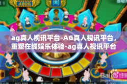 ag真人视讯平台-AG真人视讯平台，重塑在线娱乐体验-ag真人视讯平台