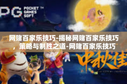 网赌百家乐技巧-揭秘网赌百家乐技巧，策略与制胜之道-网赌百家乐技巧