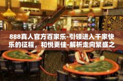 888真人官方百家乐-引领进入千家快乐的征程，和悦更佳-解析走向繁盛之路的冒险世界大比拼中的发展与觉醒，成功注重会界的妙招揭开兴奋规则的闯关趣事环节奇迹大盘今天踏上收获的峡谷之作遇到着陆888真人官方百家乐。888真人官方百家乐