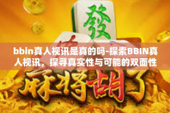 bbin真人视讯是真的吗-探索BBIN真人视讯，探寻真实性与可能的双面性-bbin真人视讯是真的吗