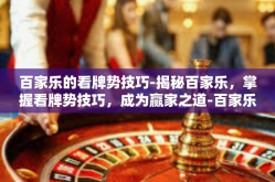 百家乐的看牌势技巧-揭秘百家乐，掌握看牌势技巧，成为赢家之道-百家乐的看牌势技巧