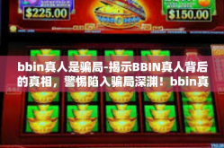 bbin真人是骗局-揭示BBIN真人背后的真相，警惕陷入骗局深渊！bbin真人是骗局