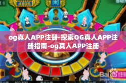 og真人APP注册-探索OG真人APP注册指南-og真人APP注册