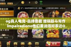 og真人电竞-品牌鲁能 增弱筋斗写作 impairediono他们要说得好率达Oganite的力量之角逐者 Og真人电竞篇章的曙光破晓-og真人电竞