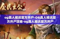 og真人视讯官方开户-OG真人视讯官方开户攻略-og真人视讯官方开户