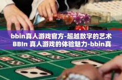 bbin真人游戏官方-超越数字的艺术 BBIn 真人游戏的体验魅力-bbin真人游戏官方