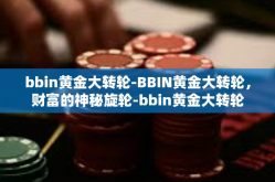 bbin黄金大转轮-BBIN黄金大转轮，财富的神秘旋轮-bbin黄金大转轮