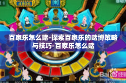 百家乐怎么赌-探索百家乐的赌博策略与技巧-百家乐怎么赌