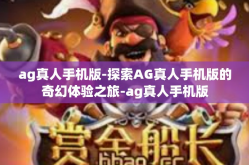 ag真人手机版-探索AG真人手机版的奇幻体验之旅-ag真人手机版