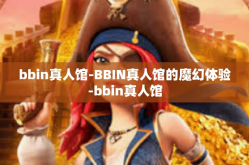bbin真人馆-BBIN真人馆的魔幻体验-bbin真人馆