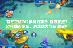 官方正版767棋牌百家乐-官方正版767棋牌百家乐，游戏魅力与玩法探索-官方正版767棋牌百家乐