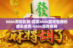 bbin游戏官网-探索bbin游戏官网的精彩世界-bbin游戏官网