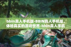 bbin真人手机版-BBIN真人手机版，体验真实的游戏世界-bbin真人手机版