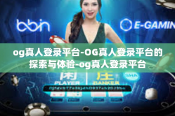 og真人登录平台-OG真人登录平台的探索与体验-og真人登录平台